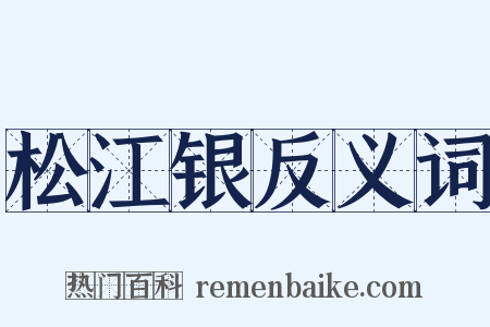 松江银反义词是什么意思的图片